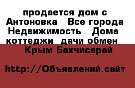 продается дом с Антоновка - Все города Недвижимость » Дома, коттеджи, дачи обмен   . Крым,Бахчисарай